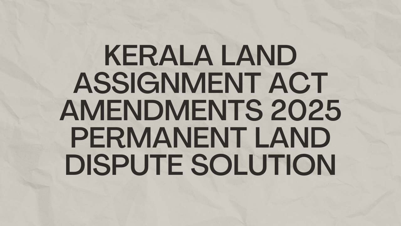 Kerala Land Assignment Act Amendments 2025 – Permanent Land Dispute Solution