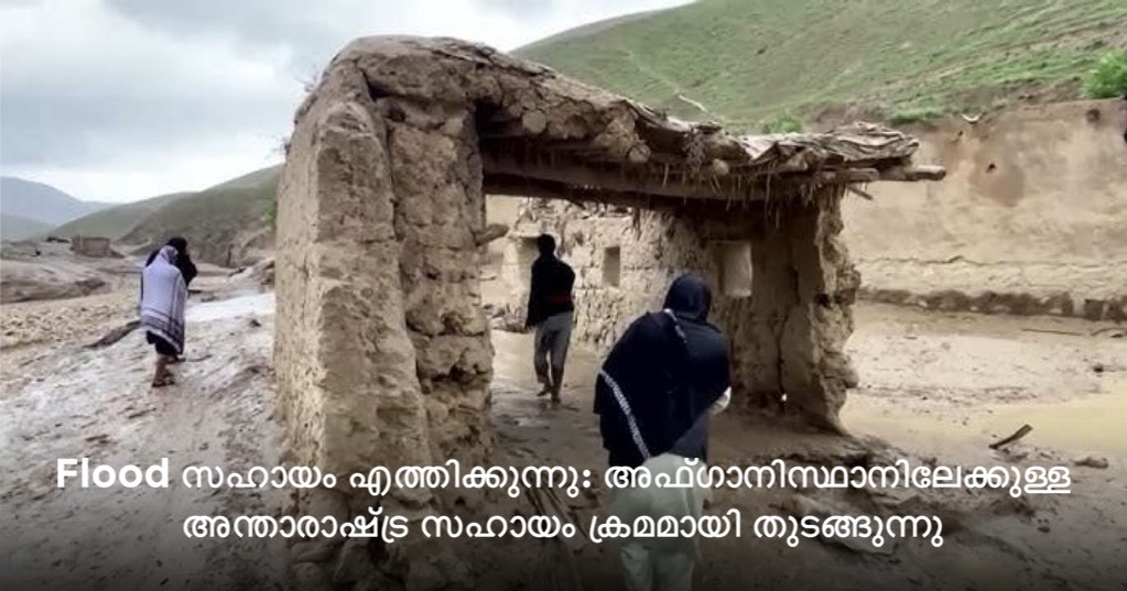 Flood സഹായം എത്തിക്കുന്നു: അഫ്ഗാനിസ്ഥാനിലേക്കുള്ള അന്താരാഷ്ട്ര സഹായം ക്രമമായി തുടങ്ങുന്നു