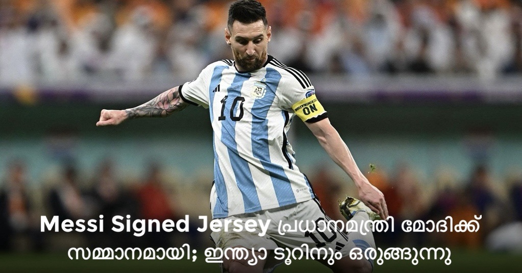 Messi Signed Jersey പ്രധാനമന്ത്രി മോദിക്ക് സമ്മാനമായി; ഇന്ത്യാ ടൂറിനും ഒരുങ്ങുന്നു