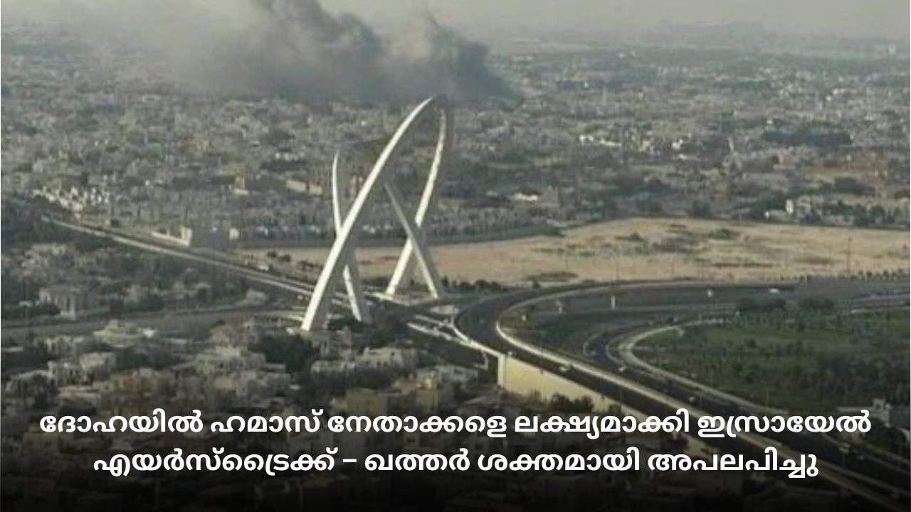 Israel ഉടുത്ത Doha യിൽ Hamas നേതാക്കളെ ലക്ഷ്യമാക്കി Airstrike — Qatar ‘കൗവാർഡായി’ കുറ്റപ്പെടുത്തി, അന്താരാഷ്ട്ര വിമർശനം ശക്തം